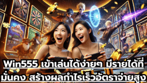 Win555 เข้าเล่นได้ง่ายๆ มีรายได้ที่มั่นคง สร้างผลกำไรเร็ว อัตราจ่ายสูง